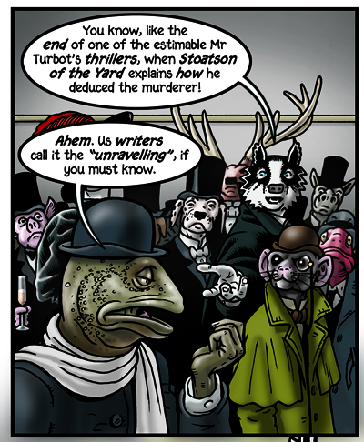 “…like the end of one of the estimable Mr Turbot’s thrillers when Staotson of the Yard explains how he deduced the murderer.”: A once common ending to crime novels, in which the detective explains everything to assembled suspects, usually terminating in a revelation and the apprehension of the guilty party, such as in most of Agatha Christie’s Poirot stories.
